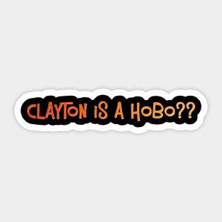 Clayton is a Hobo?? Sticker